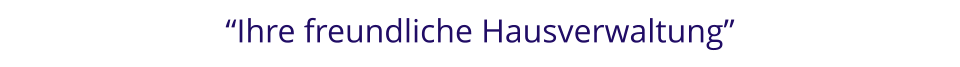 Ihre freundliche Hausverwaltung